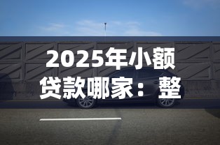 2025年小额贷款哪家：整合5个车子抵押贷款平台