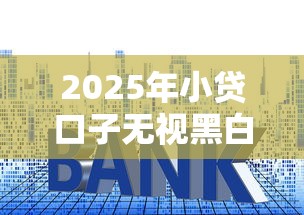 2025年小贷口子无视黑白，公布五个正规的贷款平台
