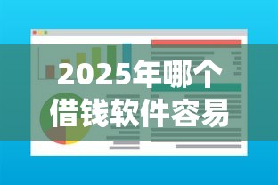 2025年哪个借钱软件容易借到钱？整合5个贷款通过高的app