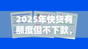 2025年快贷有额度但不下款，公布五个很多平台不能下款还其他平台