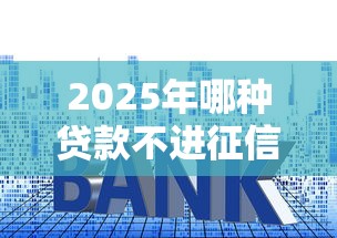 2025年哪种贷款不进征信，推荐5个网贷利息最低的平台