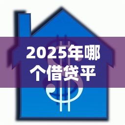 2025年哪个借贷平台好下款：推荐五个花了可以贷款的平台