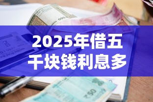 2025年借五千块钱利息多少：梳理五个十大网络贷款平台排名不分先后