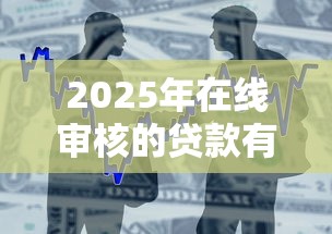 2025年在线审核的贷款有哪些，整合五个最可靠的贷款平台