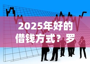 2025年好的借钱方式？罗列5个轻松贷10万的平台