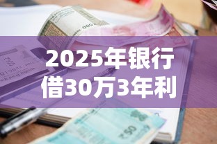 2025年银行借30万3年利息多少：试试这5个容易借钱的小额平台