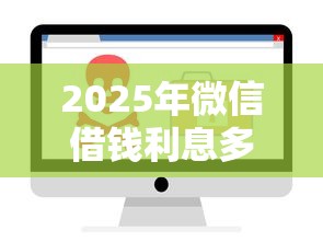 2025年微信借钱利息多少元一年，公布五个黑户也能借款的软件