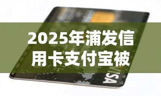 2025年浦发信用卡支付宝被拒?分享五个哪些贷款平台容易通过 2025年浦发信用卡支付宝被拒?分享五个哪些贷款平台容易通过
