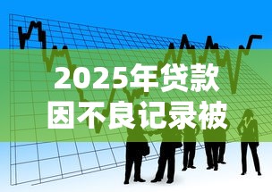 2025年贷款因不良记录被拒：看看这5个网贷平台排行
