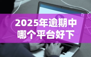 2025年逾期中哪个平台好下款啊：公布5个借钱容易的平台