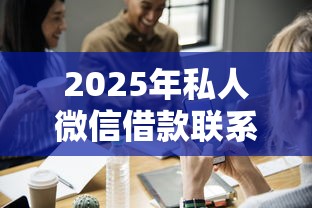 2025年私人微信借款联系方式是什么，分享5个2025年黑户贷款平台