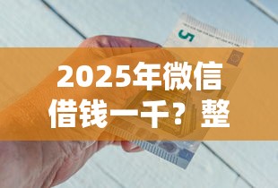 2025年微信借钱一千？整理五个什么借钱平台好通过