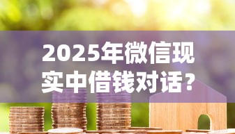 2025年微信现实中借钱对话？公布五个征信花用什么贷款软件