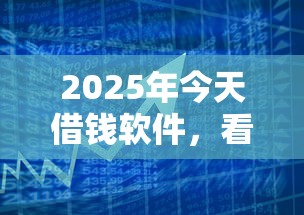 2025年今天借钱软件，看看这五个黑户0门槛贷款平台