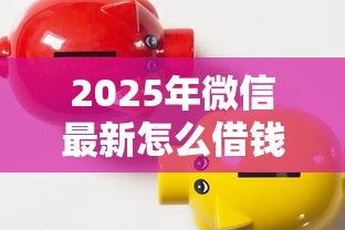 2025年微信最新怎么借钱？罗列5个招财猫贷款平台怎么样