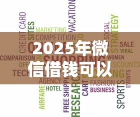 2025年微信借钱可以先还吗，看看这五个2025高炮借款平台黑口子链接