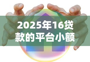 2025年16贷款的平台小额,梳理5个贷款平台容易借又安全 2025年16贷款的平台小额,梳理5个贷款平台容易借又安全