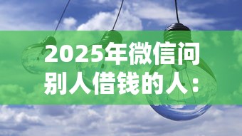 2025年微信问别人借钱的人：分享五个容易借贷的网贷平台