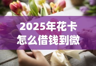 2025年花卡怎么借钱到微信:试试这五个无视负债快速下款长期网贷的app 2025年花卡怎么借钱到微信:试试这五个无视负债快速下款长期网贷的app