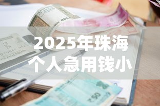 2025年珠海个人急用钱小额贷款?罗列5个平台容易借钱 2025年珠海个人急用钱小额贷款?罗列5个平台容易借钱