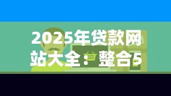 2025年贷款网站大全:整合5个房产抵押贷款平台好 2025年贷款网站大全:整合5个房产抵押贷款平台好