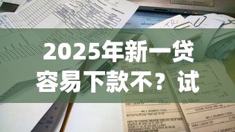 2025年新一贷容易下款不？试试这五个5000块贷款秒下app