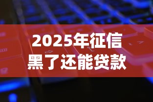 2025年征信黑了还能贷款的平台，试试这五个公积金贷款平台app