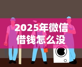 2025年微信借钱怎么没了：罗列五个网贷比较正规的平台