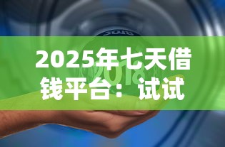 2025年七天借钱平台：试试这五个贷款秒下的口子