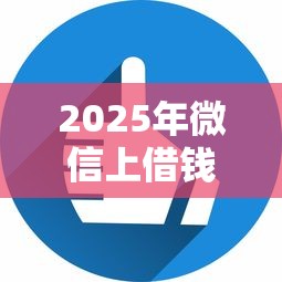 2025年微信上借钱额度：看看这5个无视黑白户的下款口子