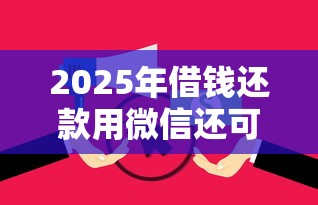2025年借钱还款用微信还可以吗，公布5个纯信用贷款平台