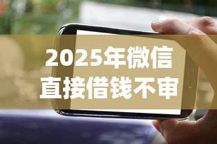2025年微信直接借钱不审核的app，罗列5个哪些正规平台可以借钱