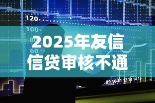 2025年友信信贷审核不通过，整合5个贷款平台小额贷款