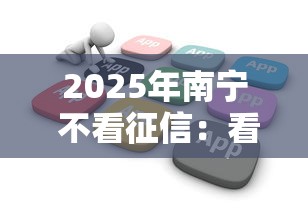 2025年南宁 不看征信:看看这5个贷款软件不看征信 2025年南宁 不看征信:看看这5个贷款软件不看征信