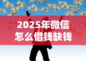 2025年微信怎么借钱缺钱了，整理五个网贷平台逾期