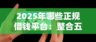 2025年哪些正规借钱平台:整合五个信用不好哪几个平台可以借钱 2025年哪些正规借钱平台:整合五个信用不好哪几个平台可以借钱