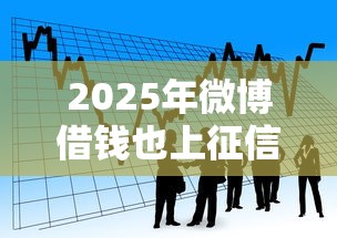 2025年微博借钱也上征信了:看看这5个最快贷款平台 2025年微博借钱也上征信了:看看这5个最快贷款平台