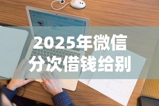 2025年微信分次借钱给别人:看看这5个征信花居然都下款的口子 2025年微信分次借钱给别人:看看这5个征信花居然都下款的口子