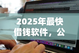 2025年最快借钱软件,公布5个黑白贷款不是高炮的口子 2025年最快借钱软件,公布5个黑白贷款不是高炮的口子