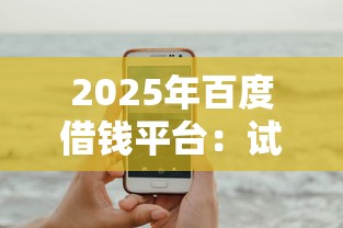2025年百度借钱平台:试试这5个手机借钱平台 2025年百度借钱平台:试试这5个手机借钱平台