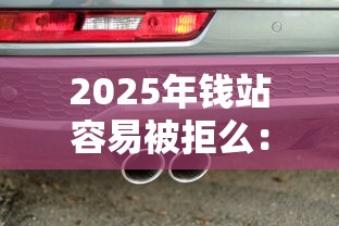 2025年钱站容易被拒么：罗列5个有车贷款平台