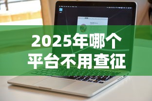 2025年哪个平台不用查征信可以贷款：公布五个2025放水软件