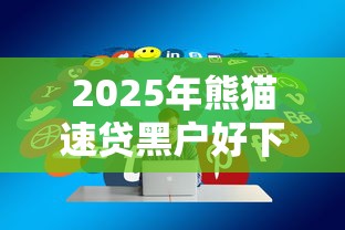 2025年熊猫速贷黑户好下款吗?分享五个新的贷款平台 2025年熊猫速贷黑户好下款吗?分享五个新的贷款平台