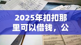 2025年扣扣那里可以借钱，公布5个贷款新口子