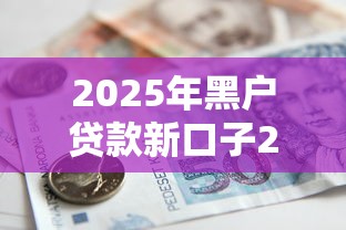 2025年黑户贷款新口子20岁:整合五个轻松借款无征信记录的口子 2025年黑户贷款新口子20岁:整合五个轻松借款无征信记录的口子