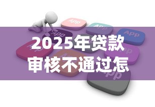 2025年贷款审核不通过怎么办理？整合5个网贷平台查询系统