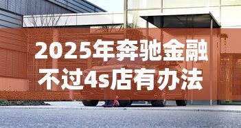 2025年奔驰金融不过4s店有办法吗：试试这5个网上借钱的平台