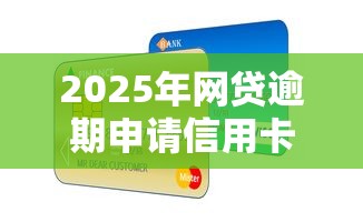 2025年网贷逾期申请信用卡被拒:整合五个汽车抵押贷款平台比较好 2025年网贷逾期申请信用卡被拒:整合五个汽车抵押贷款平台比较好