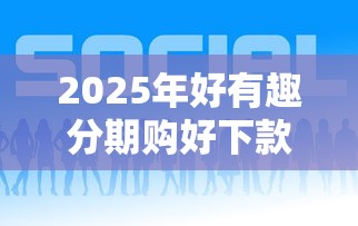2025年好有趣分期购好下款嘛？分享5个不查询征信网贷平台