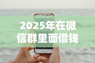 2025年在微信群里面借钱:试试这五个手机借钱平台 2025年在微信群里面借钱:试试这五个手机借钱平台